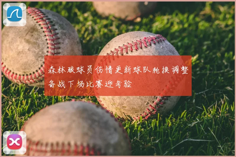 森林狼球员伤情更新球队轮换调整备战下场比赛迎考验