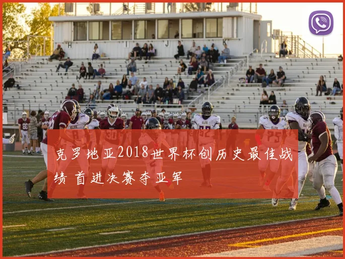 克罗地亚2018世界杯创历史最佳战绩 首进决赛夺亚军