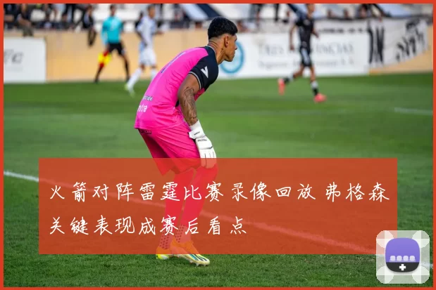 火箭对阵雷霆比赛录像回放 弗格森关键表现成赛后看点