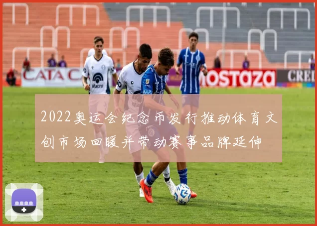 2022奥运会纪念币发行推动体育文创市场回暖并带动赛事品牌延伸