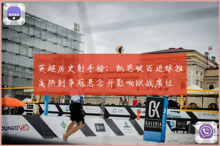 英超历史射手榜：凯恩破百进球推高热刺争冠悬念并影响欧战席位