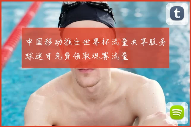 中国移动推出世界杯流量共享服务球迷可免费领取观赛流量