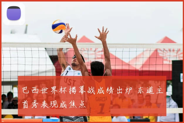 巴西世界杯揭幕战成绩出炉 东道主首秀表现成焦点