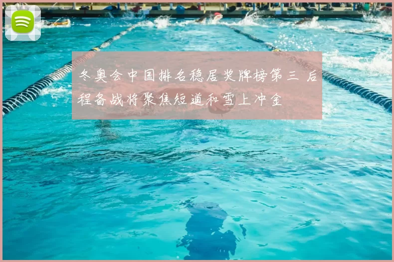 冬奥会中国排名稳居奖牌榜第三 后程备战将聚焦短道和雪上冲金